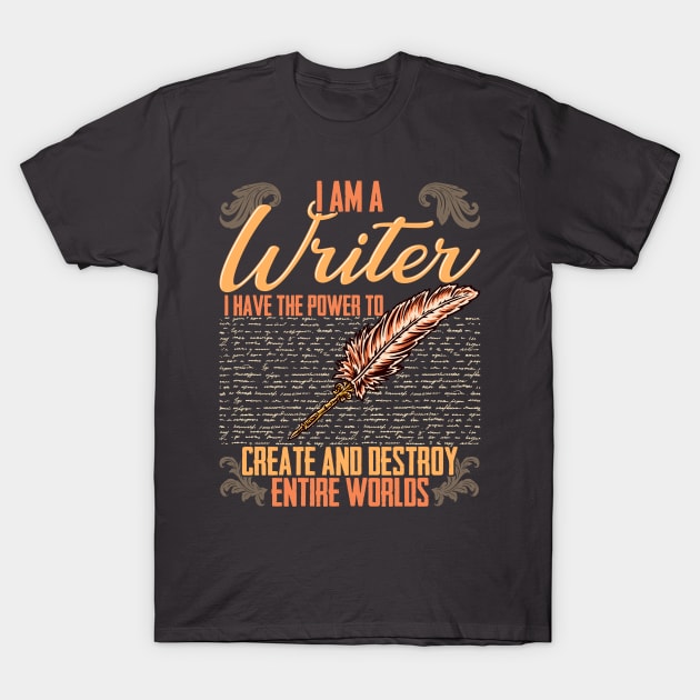 I AM A Writer I Have The Power To Create And Destroy Entire Worlds T-Shirt by E